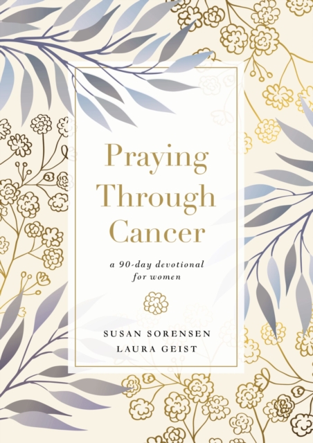 Praying Through Cancer : A 90-Day Devotional for Women, Hardback Book