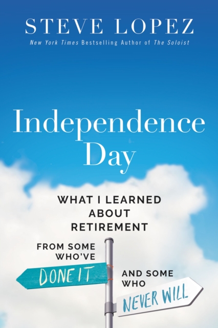 Independence Day : What I Learned About Retirement from Some Who’ve Done It and Some Who Never Will, Hardback Book