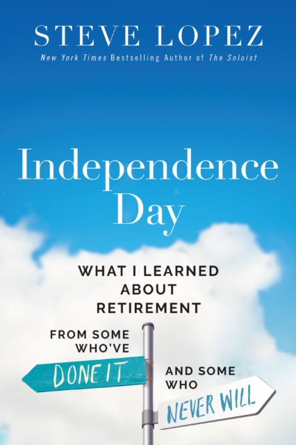 Independence Day : What I Learned About Retirement from Some Who’ve Done It and Some Who Never Will, Paperback / softback Book