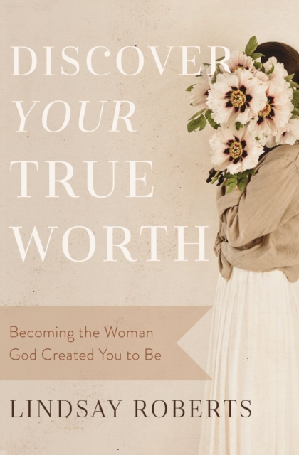 Discover Your True Worth : Becoming the Woman God Created You to Be, Paperback / softback Book