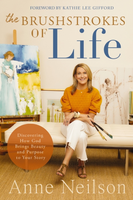 The Brushstrokes of Life : Discovering How God Brings Beauty and Purpose to Your Story, Paperback / softback Book