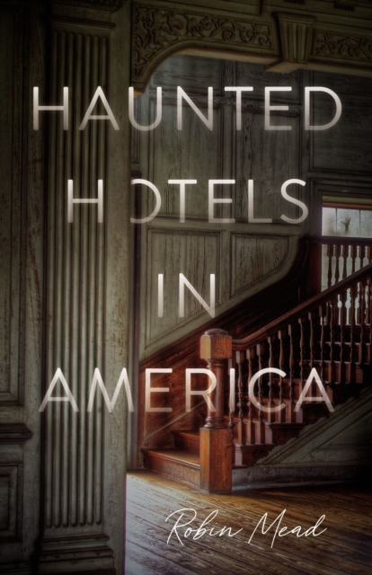 Haunted Hotels in America : Your Guide to the Nation’s Spookiest Stays, Paperback / softback Book