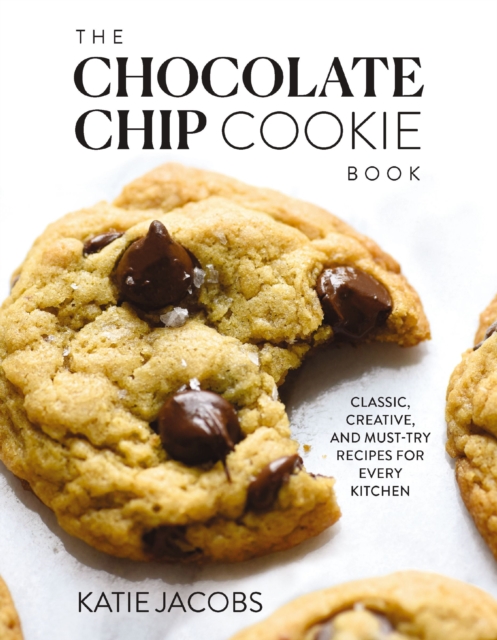 The Chocolate Chip Cookie Book : Classic, Creative, and Must-Try Recipes for Every Kitchen, EPUB eBook