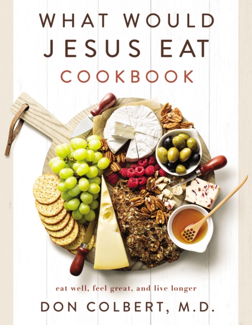 What Would Jesus Eat Cookbook : Eat Well, Feel Great, and Live Longer, Paperback / softback Book