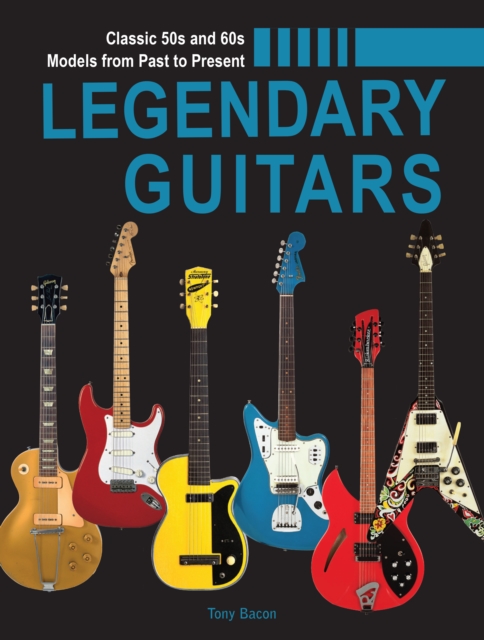Legendary Guitars : An Illustrated Guide, Hardback Book