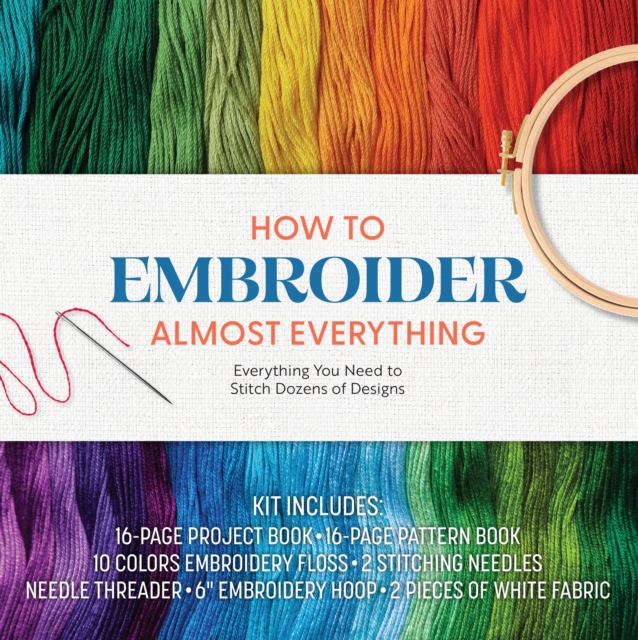 How to Embroider Almost Everything : Everything You Need to Stitch Dozens of Designs - Kit Includes: 16-page Project Book, 16-page Pattern Book, 10 Colors of Embroidery Floss, 2 Stitching Needles, Nee, Kit Book