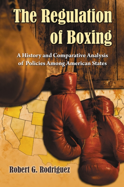 The Regulation of Boxing : A History and Comparative Analysis of Policies Among American States, PDF eBook