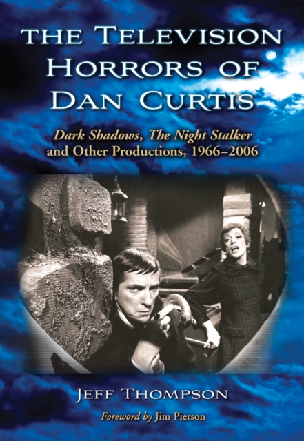 The Television Horrors of Dan Curtis : Dark Shadows, The Night Stalker and Other Productions, 1966-2006, EPUB eBook