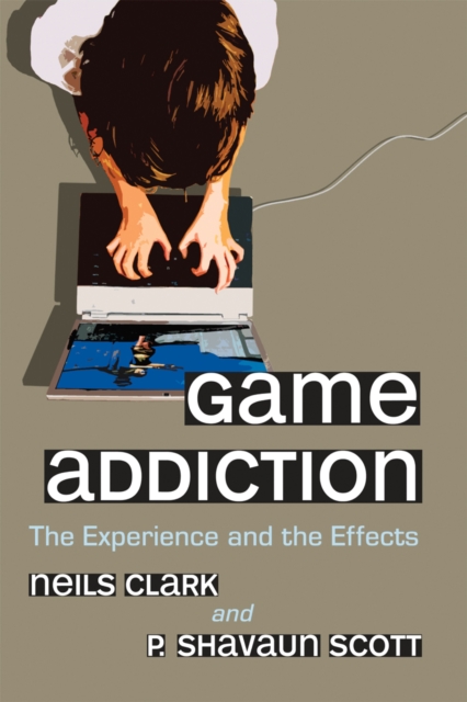 Game Addiction : The Experience and the Effects, EPUB eBook