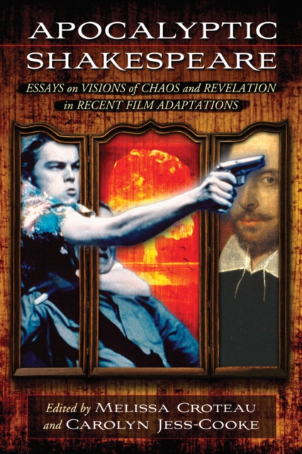 Apocalyptic Shakespeare : Essays on Visions of Chaos and Revelation in Recent Film Adaptations, PDF eBook