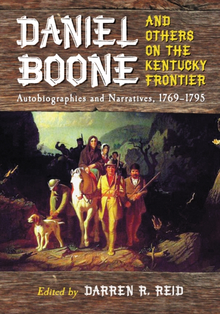 Daniel Boone and Others on the Kentucky Frontier : Autobiographies and Narratives, 1769-1795, PDF eBook