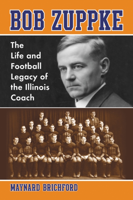 Bob Zuppke : The Life and Football Legacy of the Illinois Coach, PDF eBook
