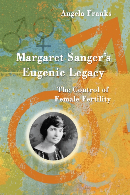 Margaret Sanger's Eugenic Legacy : The Control of Female Fertility, PDF eBook