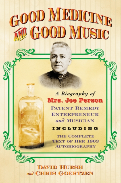 Good Medicine and Good Music : A Biography of Mrs. Joe Person, Patent Remedy Entrepreneur and Musician, Including the Complete Text of Her 1903 Autobiography, EPUB eBook