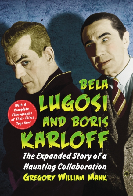 Bela Lugosi and Boris Karloff : The Expanded Story of a Haunting Collaboration, with a Complete Filmography of Their Films Together, PDF eBook