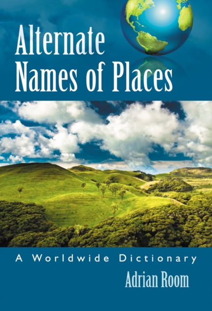 Alternate Names of Places : A Worldwide Dictionary, PDF eBook