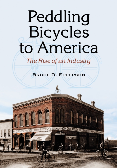 Peddling Bicycles to America : The Rise of an Industry, EPUB eBook