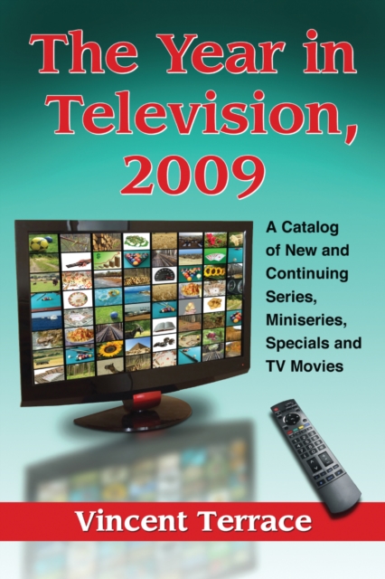The Year in Television, 2009 : A Catalog of New and Continuing Series, Miniseries, Specials and TV Movies, PDF eBook