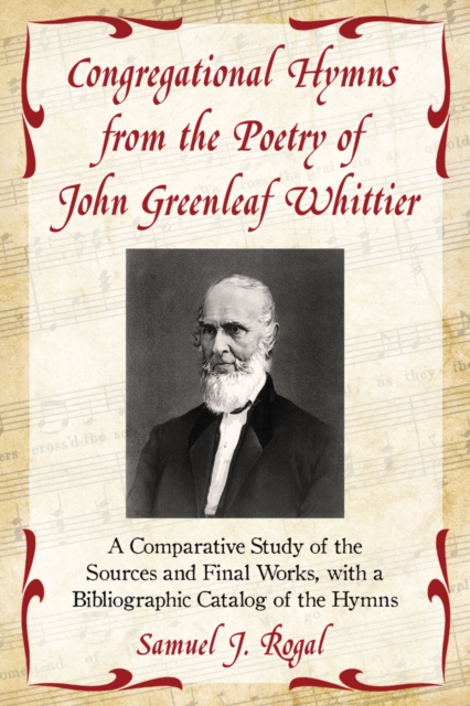 Congregational Hymns from the Poetry of John Greenleaf Whittier : A Comparative Study of the Sources and Final Works, with a Bibliographic Catalog of the Hymns, PDF eBook