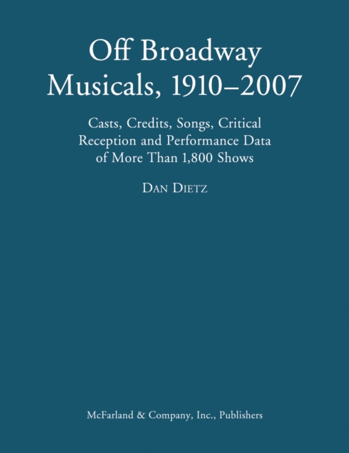 Off Broadway Musicals, 1910-2007 : Casts, Credits, Songs, Critical Reception and Performance Data of More Than 1,800 Shows, EPUB eBook