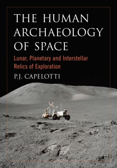 The Human Archaeology of Space : Lunar, Planetary and Interstellar Relics of Exploration, PDF eBook