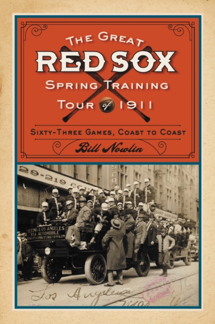 The Great Red Sox Spring Training Tour of 1911 : Sixty-Three Games, Coast to Coast, PDF eBook