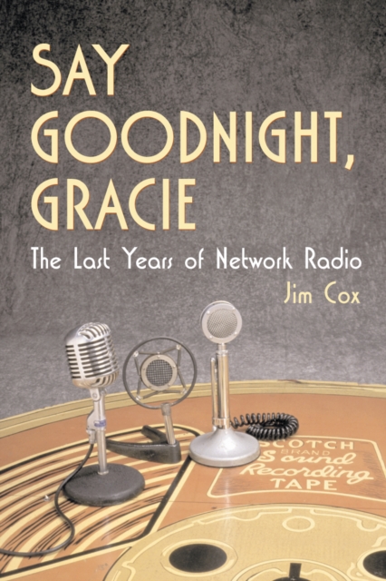 Say Goodnight, Gracie : The Last Years of Network Radio, PDF eBook