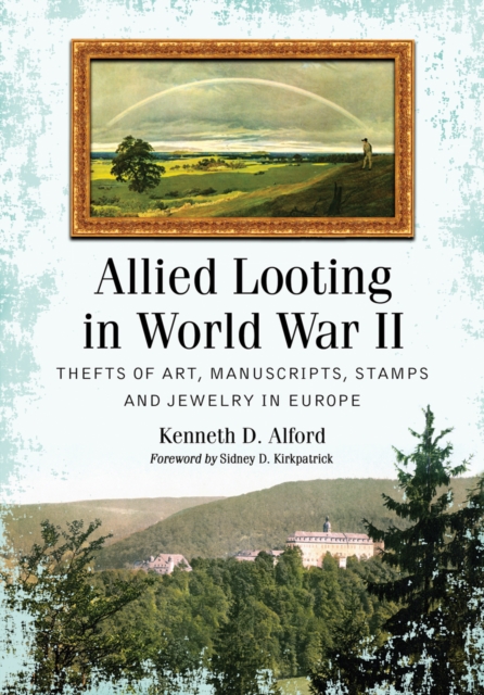 Allied Looting in World War II : Thefts of Art, Manuscripts, Stamps and Jewelry in Europe, PDF eBook