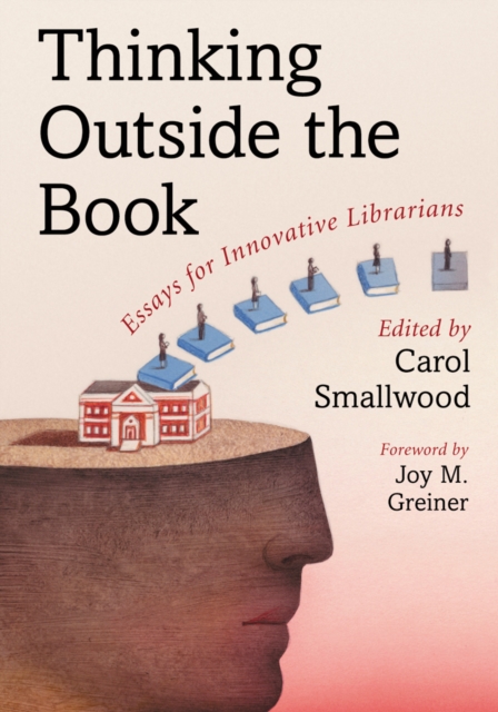 Thinking Outside the Book : Essays for Innovative Librarians, PDF eBook