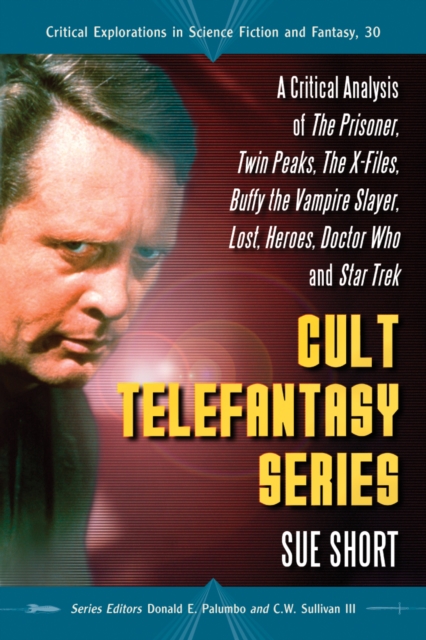 Cult Telefantasy Series : A Critical Analysis of The Prisoner, Twin Peaks, The X-Files, Buffy the Vampire Slayer, Lost, Heroes, Doctor Who and Star Trek, PDF eBook