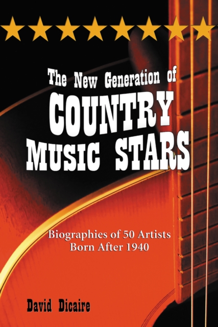 The New Generation of Country Music Stars : Biographies of 50 Artists Born After 1940, PDF eBook