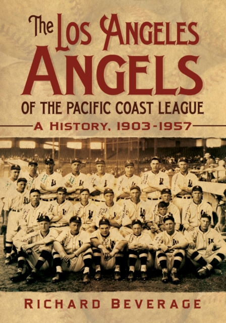 The Los Angeles Angels of the Pacific Coast League : A History, 1903-1957, PDF eBook