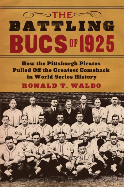 The Battling Bucs of 1925 : How the Pittsburgh Pirates Pulled Off the Greatest Comeback in World Series History, PDF eBook
