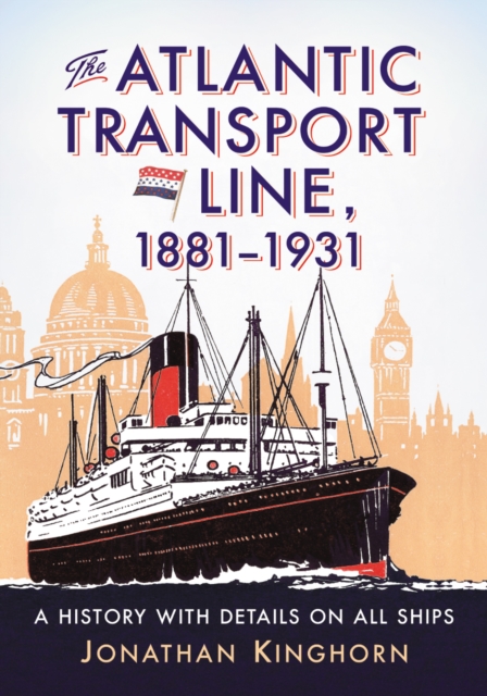 The Atlantic Transport Line, 1881-1931 : A History with Details on All Ships, PDF eBook