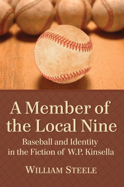 A Member of the Local Nine : Baseball and Identity in the Fiction of W.P. Kinsella, PDF eBook