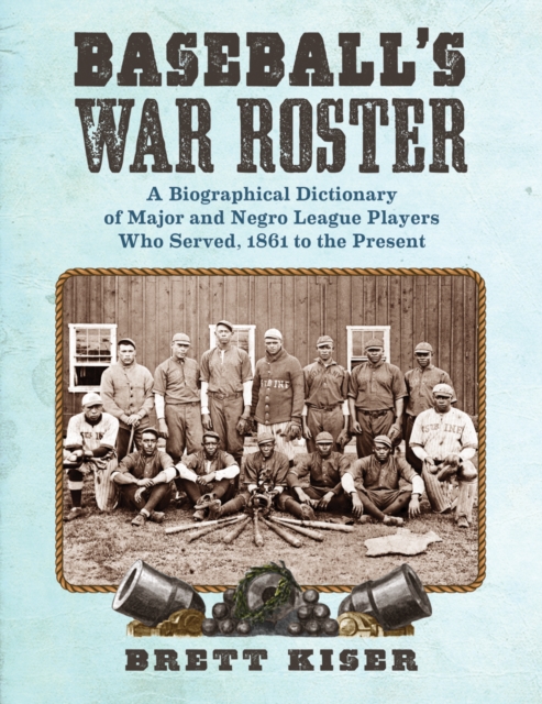 Baseball's War Roster : A Biographical Dictionary of Major and Negro League Players Who Served, 1861 to the Present, PDF eBook