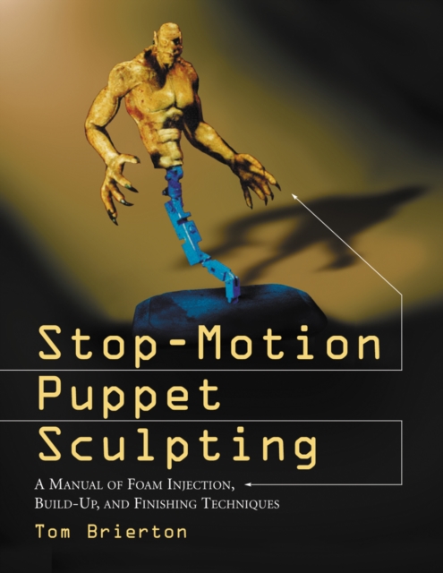 Stop-Motion Puppet Sculpting : A Manual of Foam Injection, Build-Up, and Finishing Techniques, PDF eBook