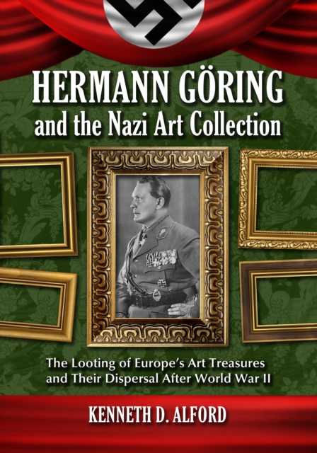 Hermann Goring and the Nazi Art Collection : The Looting of Europe's Art Treasures and Their Dispersal After World War II, EPUB eBook