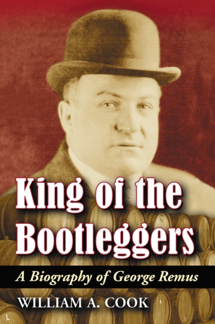 King of the Bootleggers : A Biography of George Remus, PDF eBook
