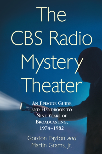 The CBS Radio Mystery Theater : An Episode Guide and Handbook to Nine Years of Broadcasting, 1974-1982, EPUB eBook
