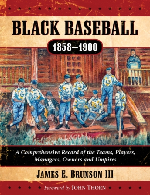 Black Baseball, 1858-1900 : A Comprehensive Record of the Teams, Players, Managers, Owners and Umpires, Paperback / softback Book