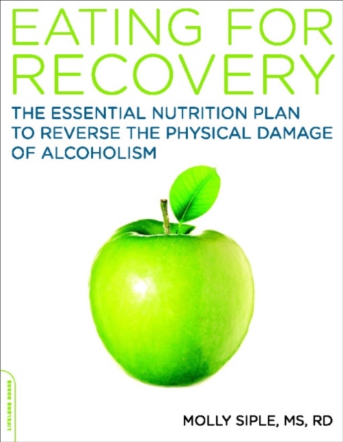 Eating for Recovery : The Essential Nutrition Plan to Reverse the Physical Damage of Alcoholism, EPUB eBook