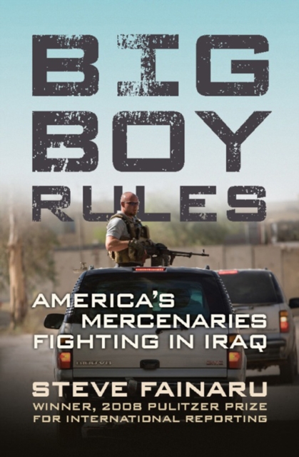 Big Boy Rules : America's Mercenaries Fighting in Iraq, EPUB eBook