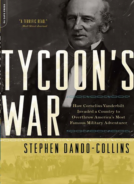 Tycoon's War : How Cornelius Vanderbilt Invaded a Country to Overthrow America's Most Famous Military Adventurer, EPUB eBook