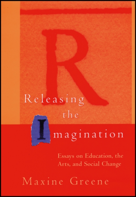 Releasing the Imagination : Essays on Education, the Arts, and Social Change, Paperback / softback Book