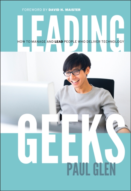 Leading Geeks : How to Manage and Lead the People Who Deliver Technology, Hardback Book