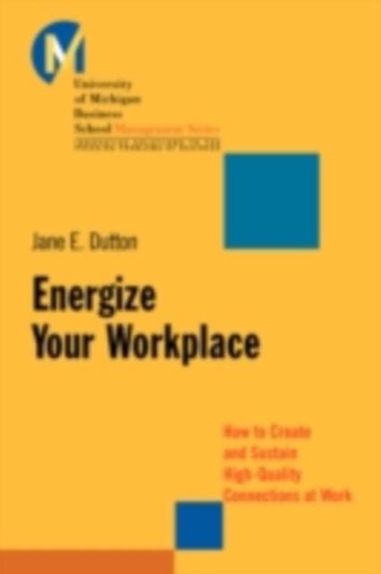 Energize Your Workplace : How to Create and Sustain High-Quality Connections at Work, PDF eBook