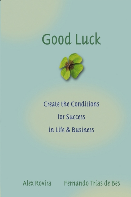 Good Luck : Creating the Conditions for Success in Life and Business, Hardback Book