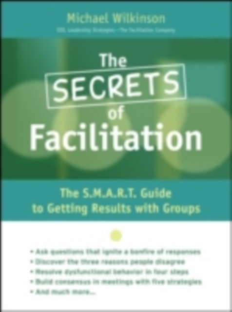 The Secrets of Facilitation : The S.M.A.R.T. Guide to Getting Results With Groups, PDF eBook