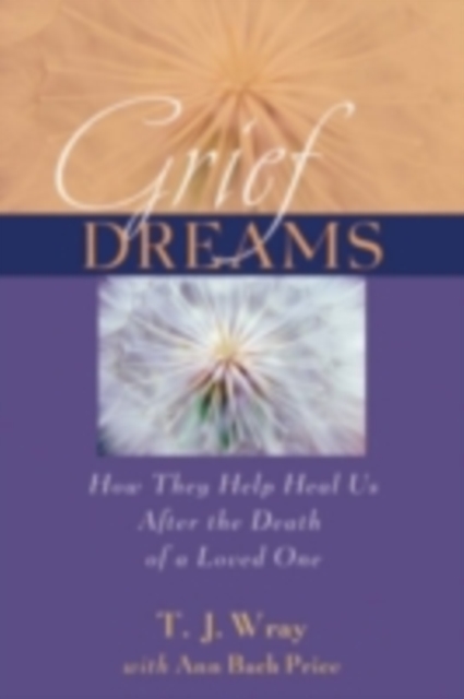 Grief Dreams : How They Help Us Heal After the Death of a Loved One, PDF eBook